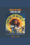 Bound by Blood, Freed by Love: An Aries's Triumph Over Generational Trauma