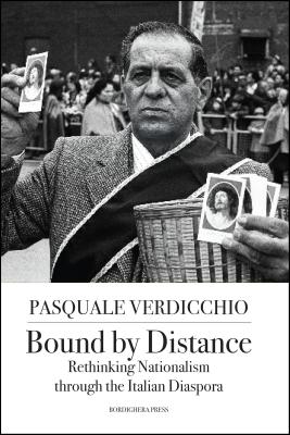 Bound by Distance: Rethinking Nationalism through the Italian Diaspora - Pasquale, Verdicchio