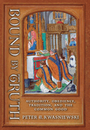 Bound by Truth: Authority, Obedience, Tradition, and the Common Good