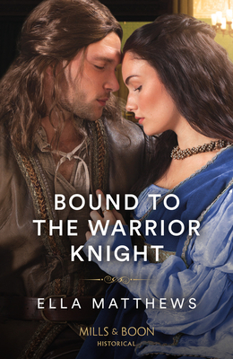 Bound To The Warrior Knight: Mills & Boon Historical - Matthews, Ella