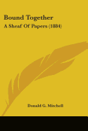 Bound Together: A Sheaf Of Papers (1884) - Mitchell, Donald G