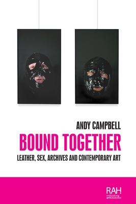 Bound Together: Leather, Sex, Archives, and Contemporary Art - Campbell, Andy