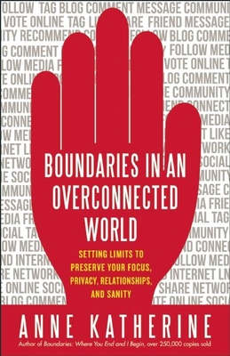 Boundaries in an Overconnected World: Setting Limits to Preserve Your Focus, Privacy, Relationships, and Sanity - Katherine, Anne