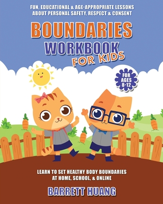 Boundaries Workbook for Kids: Fun, Educational & Age-Appropriate Lessons About Personal Safety & Consent Learn to Set Healthy Body Boundaries at Home, School, & Online (For Ages 8-12) - Huang, Barrett