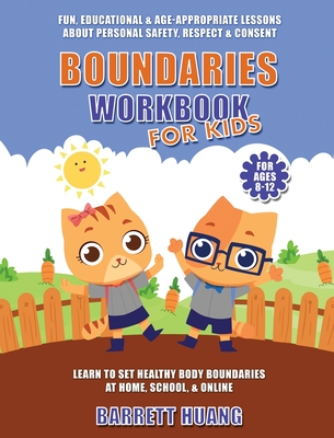 Boundaries Workbook for Kids: Fun, Educational & Age-Appropriate Lessons About Personal Safety & Consent Learn to Set Healthy Body Boundaries at Home, School, & Online (For Ages 8-12) - Huang, Barrett