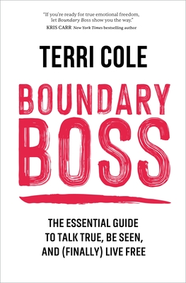 Boundary Boss: The Essential Guide to Talk True, Be Seen, and (Finally) Live Free - Cole, Terri
