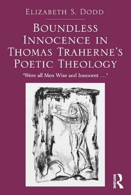 Boundless Innocence in Thomas Traherne's Poetic Theology: 'Were all Men Wise and Innocent...' - Dodd, Elizabeth S.