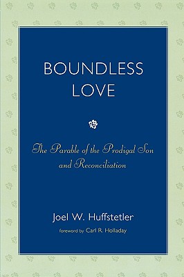 Boundless Love: The Parable of the Prodigal Son and Reconciliation - Huffstetler, Joel W, and Holladay, Carl R