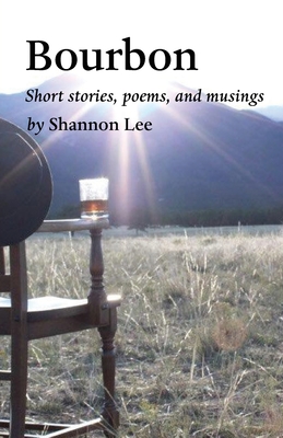 Bourbon: An eclectic collection of short stories, poems, and musings - Lee, Shannon