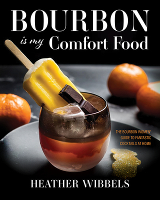 Bourbon Is My Comfort Food - Wibbels, Heather, and Reigler, Susan (Foreword by)