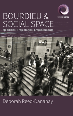 Bourdieu and Social Space: Mobilities, Trajectories, Emplacements - Reed-Danahay, Deborah