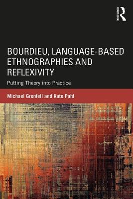 Bourdieu, Language-based Ethnographies and Reflexivity: Putting Theory into Practice - Grenfell, Michael, and Pahl, Kate