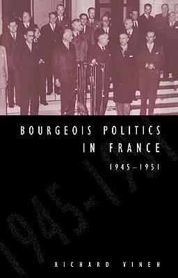 Bourgeois Politics in France, 1945 1951 - Vinen, Richard