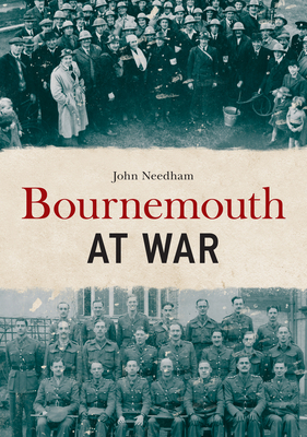 Bournemouth at War - Needham, John
