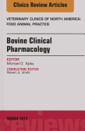 Bovine Clinical Pharmacology, an Issue of Veterinary Clinics of North America: Food Animal Practice: Volume 31-1