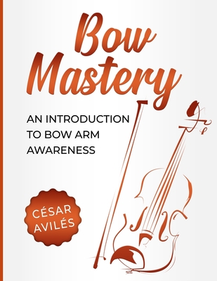 Bow Mastery: An Introduction to Bow Arm Awareness - Aviles, Cesar