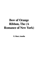 Bow of Orange Ribbon, the (a Romance of New York)