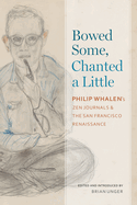 Bowed Some, Chanted a Little: Philip Whalen's Zen Journals and the San Francisco Renaissance