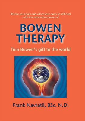 Bowen Therapy: Tom Bowens Gift to the World - Navratil, Frank