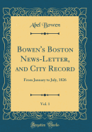Bowen's Boston News-Letter, and City Record, Vol. 1: From January to July, 1826 (Classic Reprint)