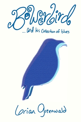 Bowerbird: and his collection of blues - Greenwald, Brian