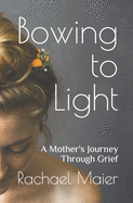 Bowing to Light: A Mother's Journey Through Grief