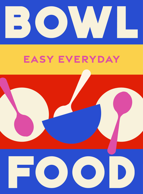 Bowl Food: 180 simple triple-tested recipes - Murdoch Books Test Kitchen
