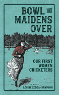 Bowl the Maidens Over: Our First Women Cricketers