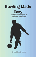 Bowling Made Easy: Simple Techniques to Improve Your Game