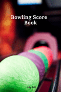 Bowling Score Book: Bowling Game Record, Bowling Score Journal, Bowling Score Sheets, Bowling Score Organizer, Keeper Bowling Score, Bowling Score Notebook, Scoring Pad for Bowlers