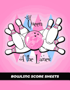 Bowling Score Sheets: Scoring Journal Notebook For Bowlers Record Keeper Log Book 200 Games League Score Saver Bowling Night Funny Queen Of The Lanes Cover