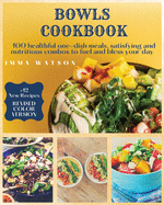 Bowls Cookbook: 100 Healthful One-Dish Meals, Satisfying and Nutritious Combos to Fuel and Bless Your Day