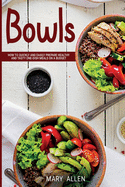 Bowls: How to Quickly and Easily Prepare Healthy and Tasty One-Dish Meals on a Budget