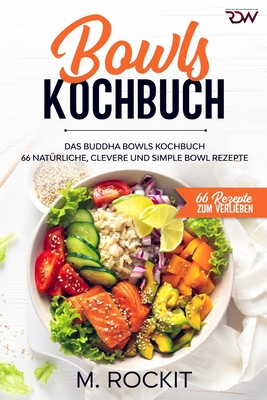 Bowls Kochbuch, Das Buddha Bowls Kochbuch: 66 Nat?rliche, clevere und simple Bowl Rezepte - Rockit, M