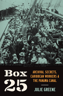 Box 25: Archival Secrets, Caribbean Workers, and the Panama Canal