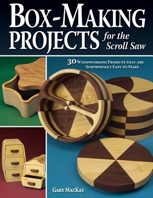 Box-Making Projects for the Scroll Saw: 30 Woodworking Projects That Are Surprisingly Easy to Make - MacKay, Gary