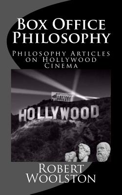 Box Office Philosophy: Philosophy Articles on Hollywood Cinema - Bowers, Tom (Editor), and Woolston, Robert