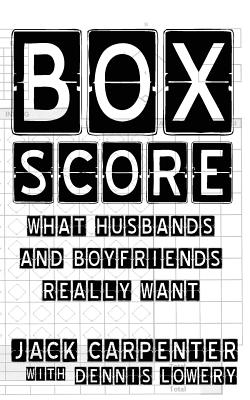 Box Score: What Husbands and Boyfriends Really Want - Carpenter, Jack, and Lowery, Dennis