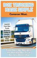 Box Trucking Made Simple: The Fast Track Guide to Get Started in the Box Trucking Business.