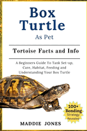 Box Turtle as Pet: A Beginners Guide To Tank Set-up, Care, Habitat, Feeding And Understanding Your Box Turtle