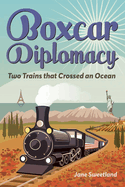 Boxcar Diplomacy: Two Trains That Crossed an Ocean Volume 1