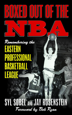 Boxed Out of the NBA: Remembering the Eastern Professional Basketball League - Sobel, Syl, and Rosenstein, Jay, and Ryan, Bob (Foreword by)