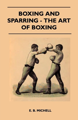 Boxing And Sparring - The Art Of Boxing - Michell, E B