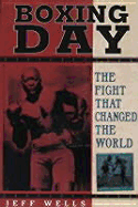 Boxing Day: The Fight That Changed the World - Wells, Jeff