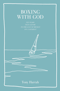 Boxing with God: Ten years that led me to the Gulf of Mexico in a sailboat