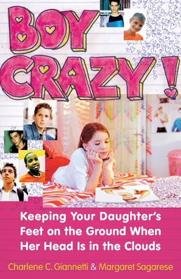 Boy Crazy!: Keeping Our Daughter's Feet on the Ground When Her Head Is in the Clouds - Giannetti, Charlene C, and Sagarese, Margaret