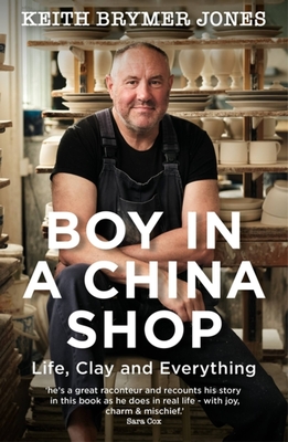 Boy in a China Shop: Perfect for fans of THE GREAT POTTERY THROW DOWN and OUR WELSH CHAPEL DREAM - Jones, Keith Brymer