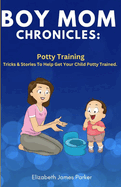 Boy Mom Chronicles: Potty Training: Tips and Stories to Help Get Your Child Potty Trained