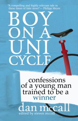 Boy on a Unicycle: Confessions of a Young Man Trained to Be a Winner - McCall, Dan