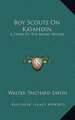 Boy Scouts On Katahdin: A Story Of The Maine Woods - Eaton, Walter Prichard